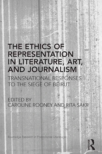 the Ethics of Representation Literature, Art, and Journalism: Transnational Responses to Siege Beirut