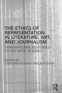 the Ethics of Representation Literature, Art, and Journalism: Transnational Responses to Siege Beirut
