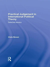 Practical Judgement International Political Theory: Selected Essays