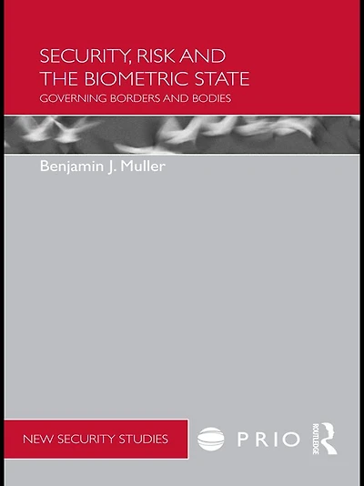Security, Risk and the Biometric State: Governing Borders Bodies
