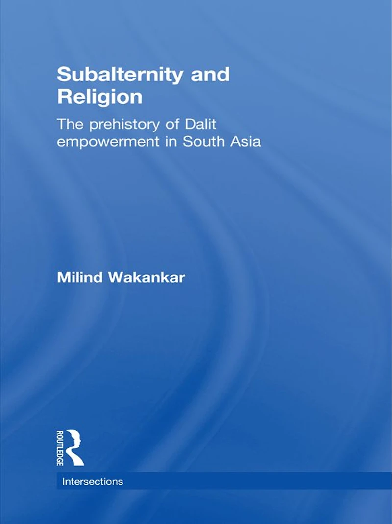 Subalternity and Religion: The Prehistory of Dalit Empowerment South Asia