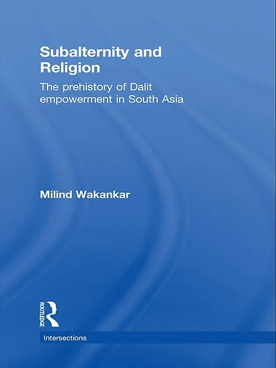Subalternity and Religion: The Prehistory of Dalit Empowerment South Asia