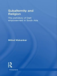 Subalternity and Religion: The Prehistory of Dalit Empowerment South Asia