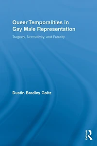 Queer Temporalities Gay Male Representation: Tragedy, Normativity, and Futurity