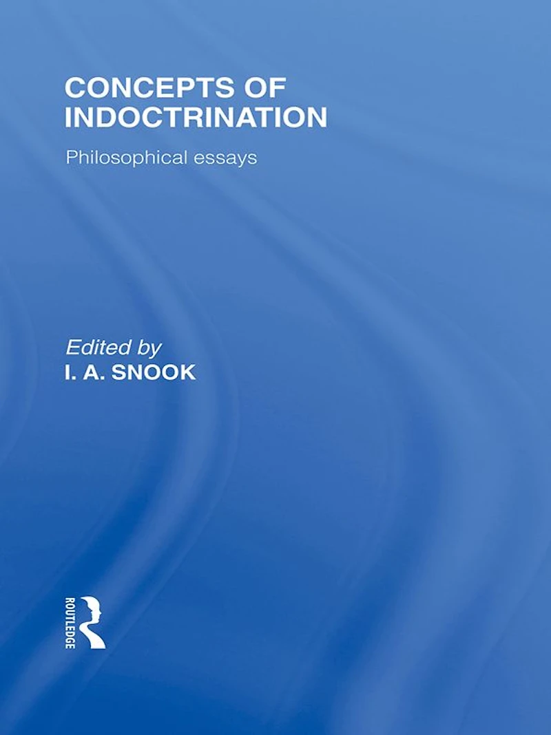 Concepts of Indoctrination (International Library the Philosophy Education Volume 20): Philosophical Essays
