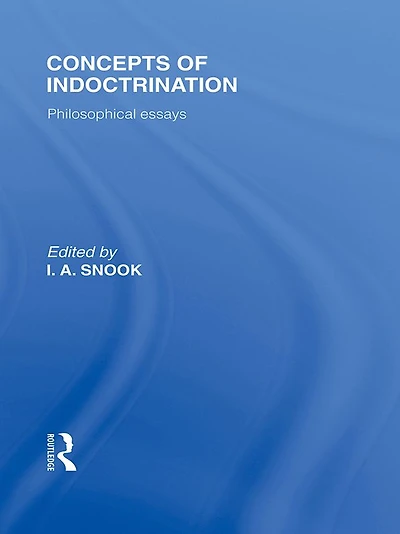 Concepts of Indoctrination (International Library the Philosophy Education Volume 20): Philosophical Essays