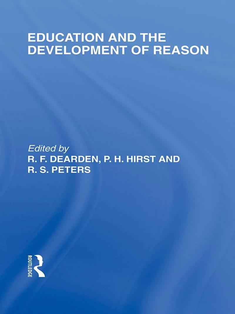 Education and the Development of Reason (International Library Philosophy Volume 8)