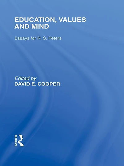 Education, Values and Mind (International Library of the Philosophy Education Volume 6): Essays for R. S. Peters