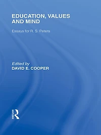 Education, Values and Mind (International Library of the Philosophy Education Volume 6): Essays for R. S. Peters