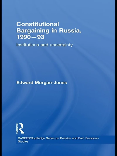 Constitutional Bargaining Russia, 1990-93: Institutions and Uncertainty