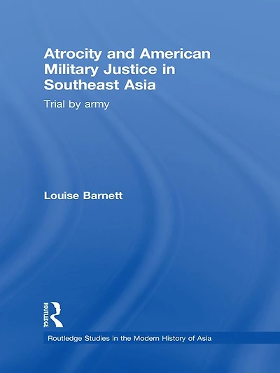 Atrocity and American Military Justice Southeast Asia: Trial by Army