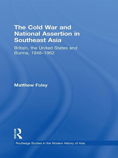the Cold War and National Assertion Southeast Asia: Britain, United States Burma, 1948-1962