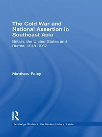 the Cold War and National Assertion Southeast Asia: Britain, United States Burma, 1948-1962