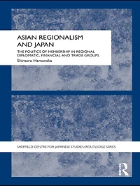 Asian Regionalism and Japan: The Politics of Membership Regional Diplomatic, Financial Trade Groups