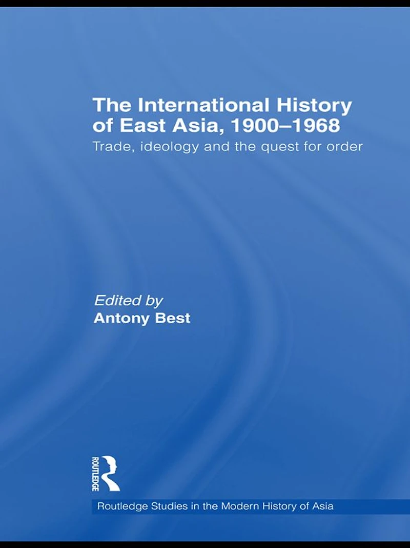 the International History of East Asia, 1900-1968: Trade, Ideology and Quest for Order