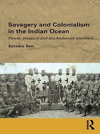 Savagery and Colonialism the Indian Ocean: Power, Pleasure Andaman Islanders