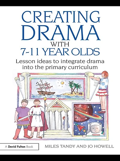 Creating Drama with -7 Year Olds: Lesson Ideas to Integrate into the Primary Curriculum