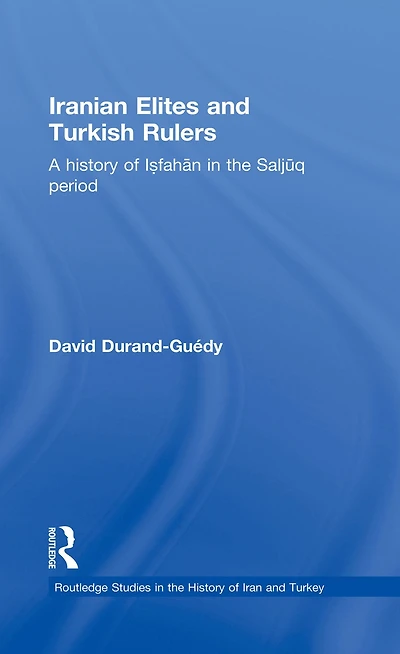 Iranian Elites and Turkish Rulers: A History of Isfahan the Saljuq Period
