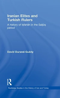 Iranian Elites and Turkish Rulers: A History of Isfahan the Saljuq Period