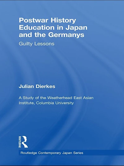 Postwar History Education Japan and the Germanys: Guilty lessons