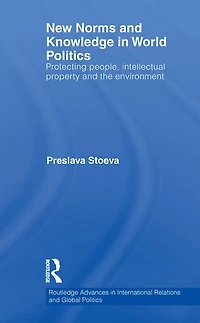New Norms and Knowledge World Politics: Protecting people, intellectual property the environment