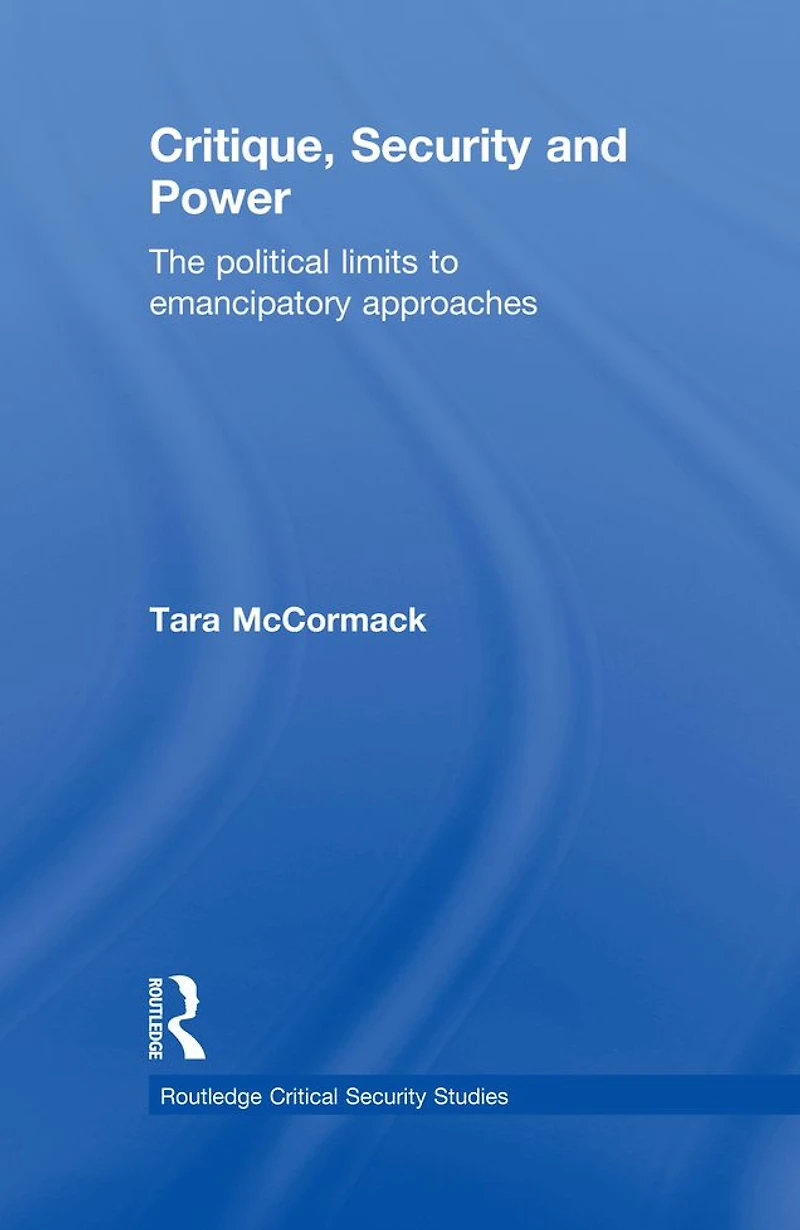 Critique, Security and Power: The Political Limits to Emancipatory Approaches