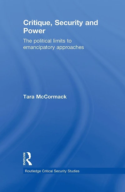 Critique, Security and Power: The Political Limits to Emancipatory Approaches
