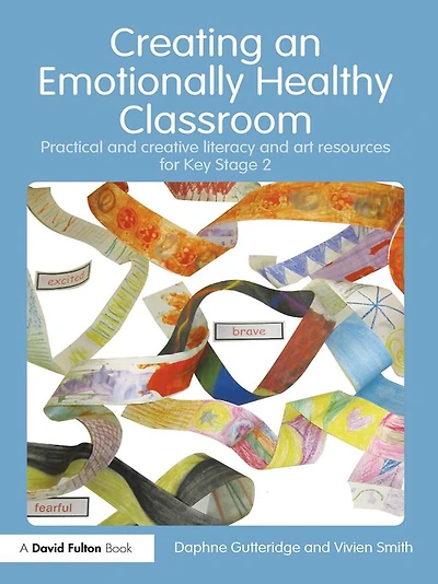 Creating an Emotionally Healthy Classroom: Practical and Creative Literacy Art Resources for Key Stage 2