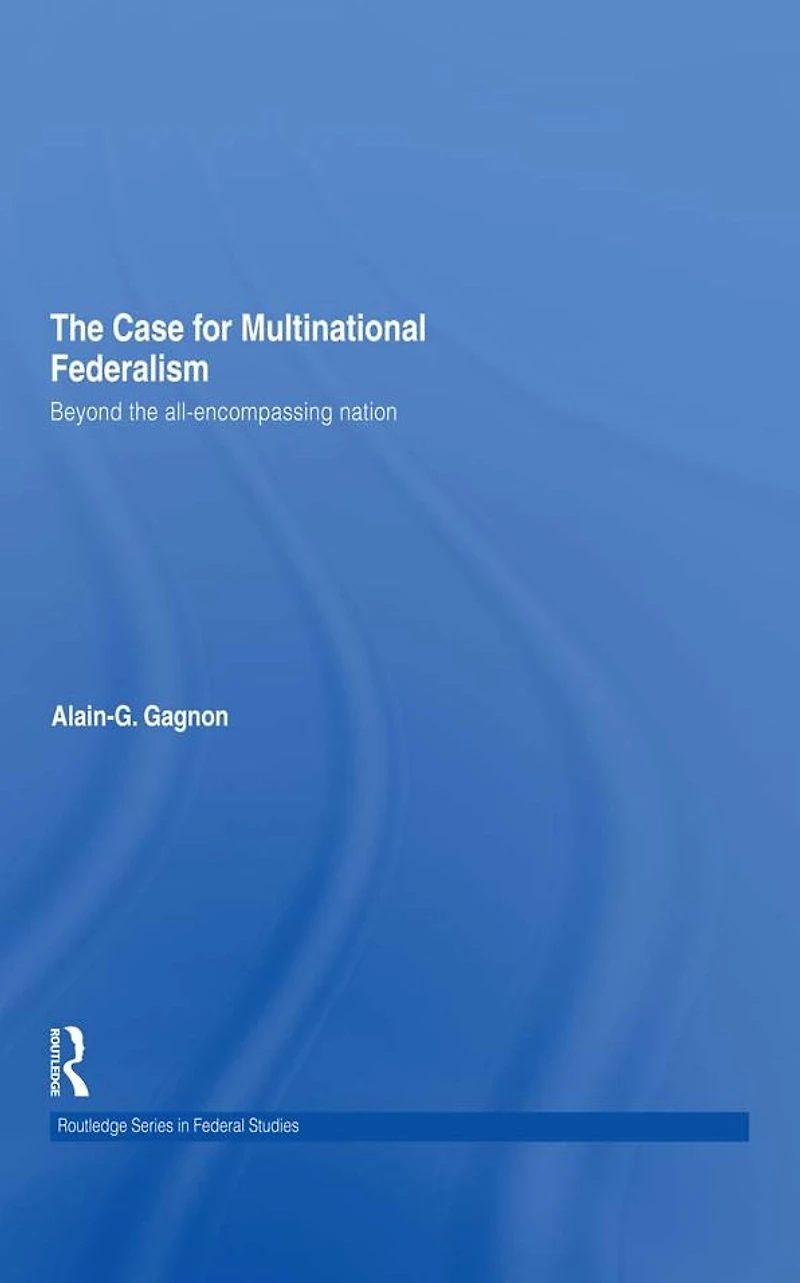 the Case for Multinational Federalism: Beyond all-encompassing nation