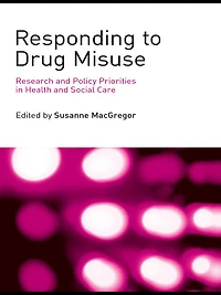 Responding to Drug Misuse: Research and Policy Priorities Health Social Care