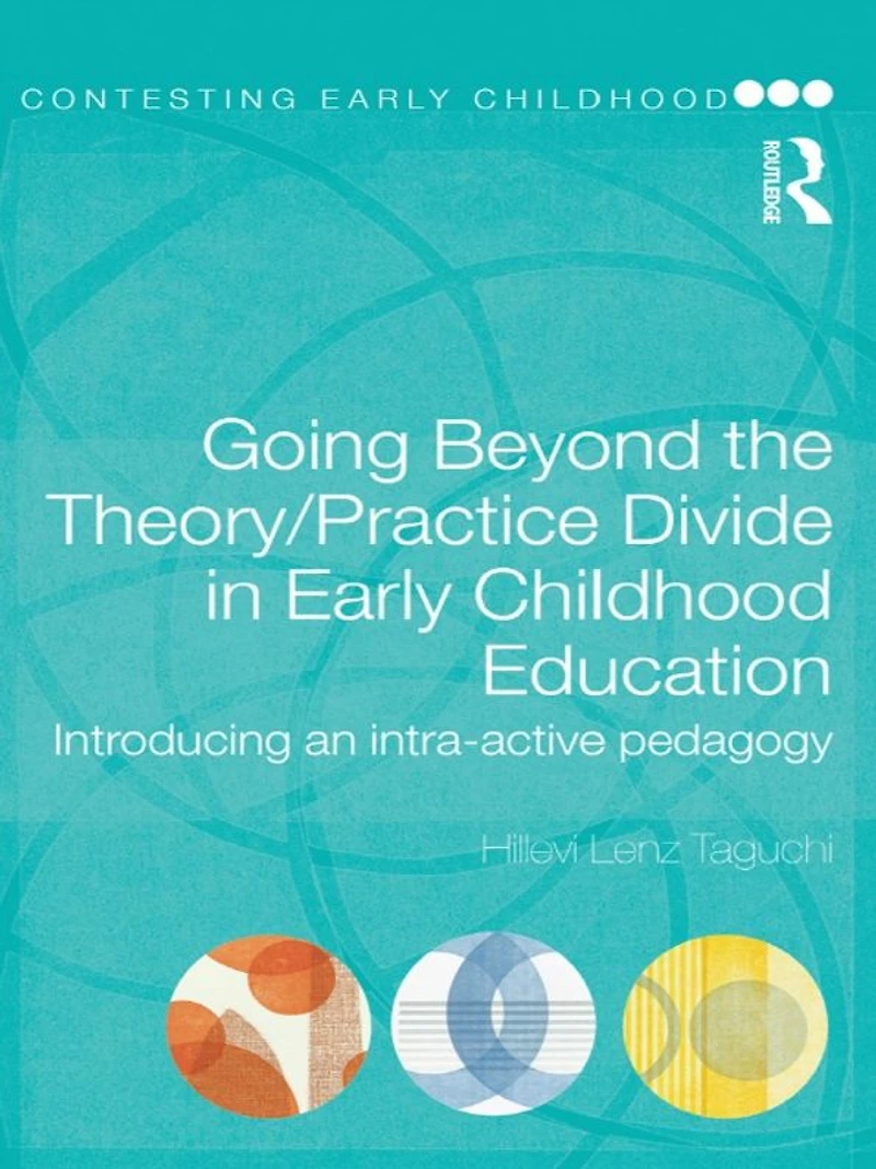 Going Beyond the Theory/Practice Divide Early Childhood Education: Introducing an Intra-Active Pedagogy