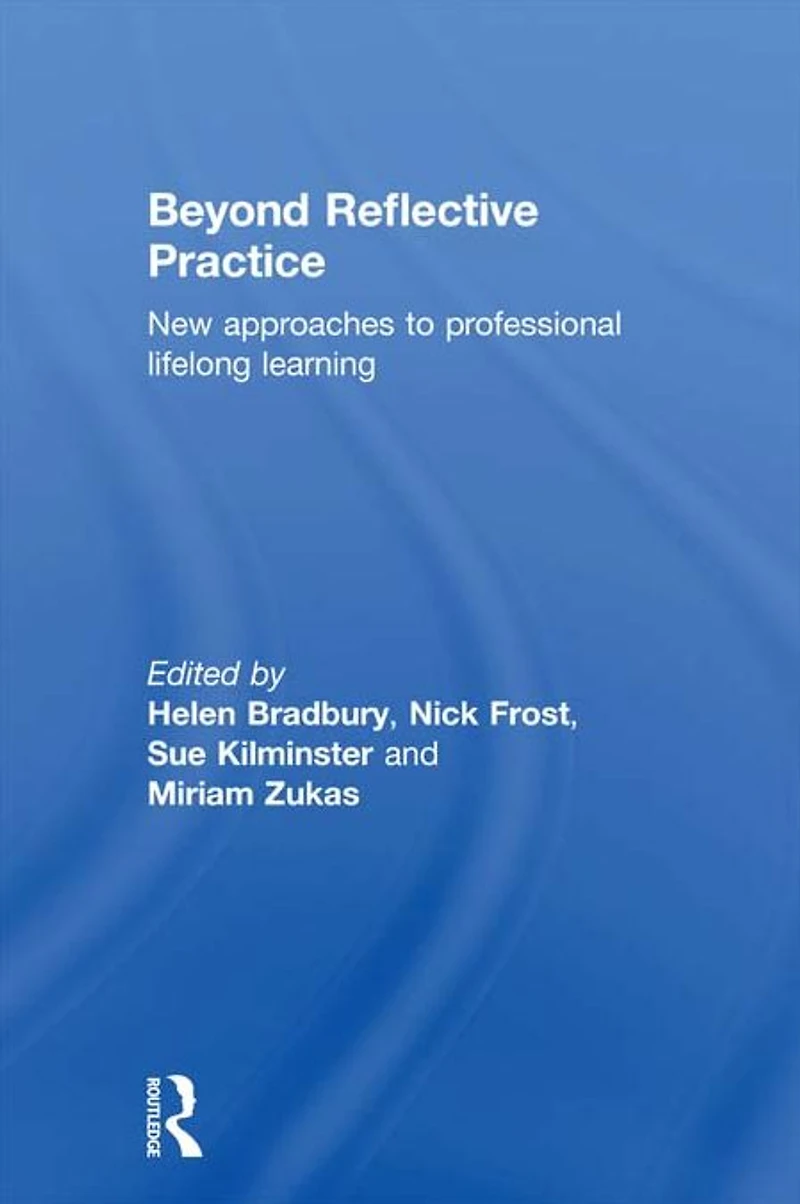 Beyond Reflective Practice: New Approaches to Professional Lifelong Learning
