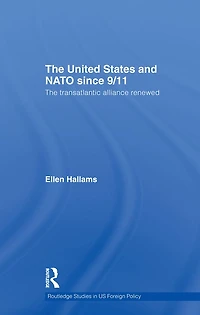 The United States and NATO since 9/11: Transatlantic Alliance Renewed