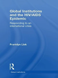 Global Institutions and the HIV/AIDS Epidemic: Responding to an International Crisis