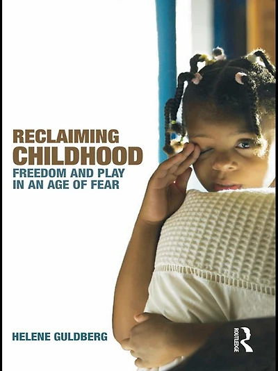 Reclaiming Childhood: Freedom and Play an Age of Fear