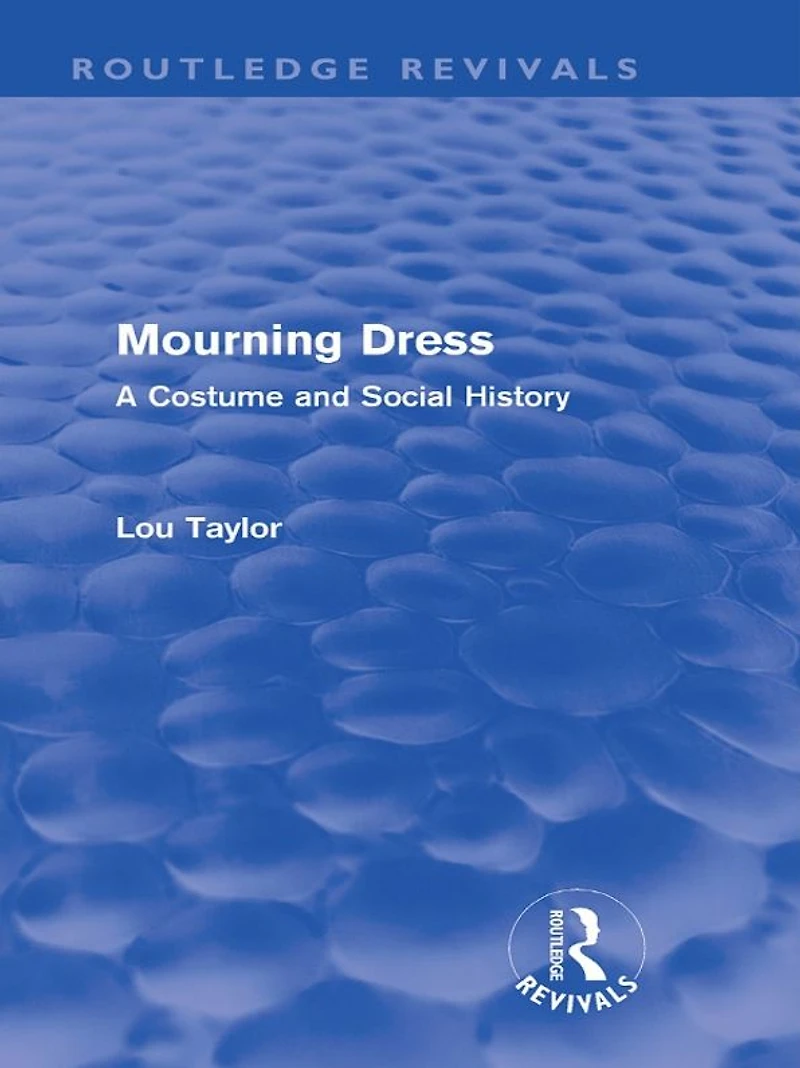 Mourning Dress (Routledge Revivals): A Costume and Social History