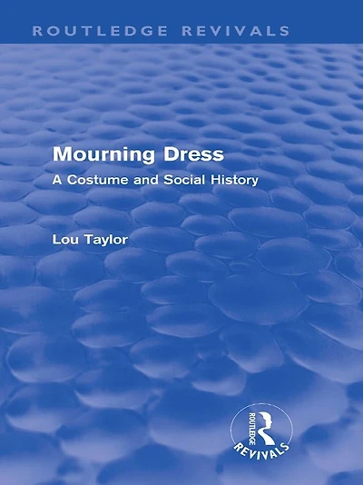 Mourning Dress (Routledge Revivals): A Costume and Social History