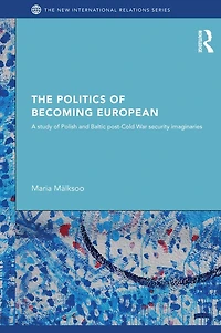 The Politics of Becoming European: A study Polish and Baltic Post-Cold War security imaginaries