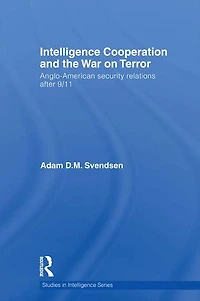 Intelligence Cooperation and the War on Terror: Anglo-American Security Relations after 9/11