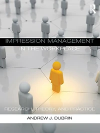Impression Management the Workplace: Research, Theory and Practice