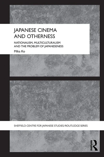 Japanese Cinema and Otherness: Nationalism, Multiculturalism the Problem of Japaneseness
