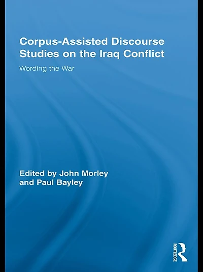 Corpus-Assisted Discourse Studies on the Iraq Conflict: Wording War
