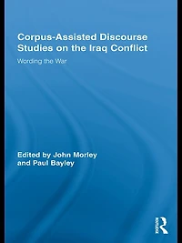 Corpus-Assisted Discourse Studies on the Iraq Conflict: Wording War