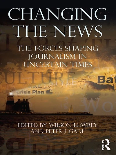 Changing The News: Forces Shaping Journalism Uncertain Times