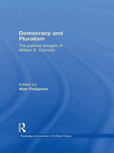 Democracy and Pluralism: The Political Thought of William E. Connolly