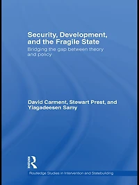 Security, Development and the Fragile State: Bridging the Gap between Theory and Policy