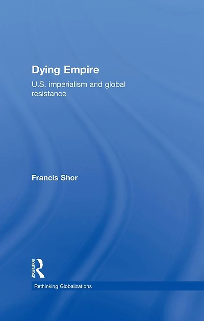 Dying Empire: U. S. Imperialism and Global Resistance