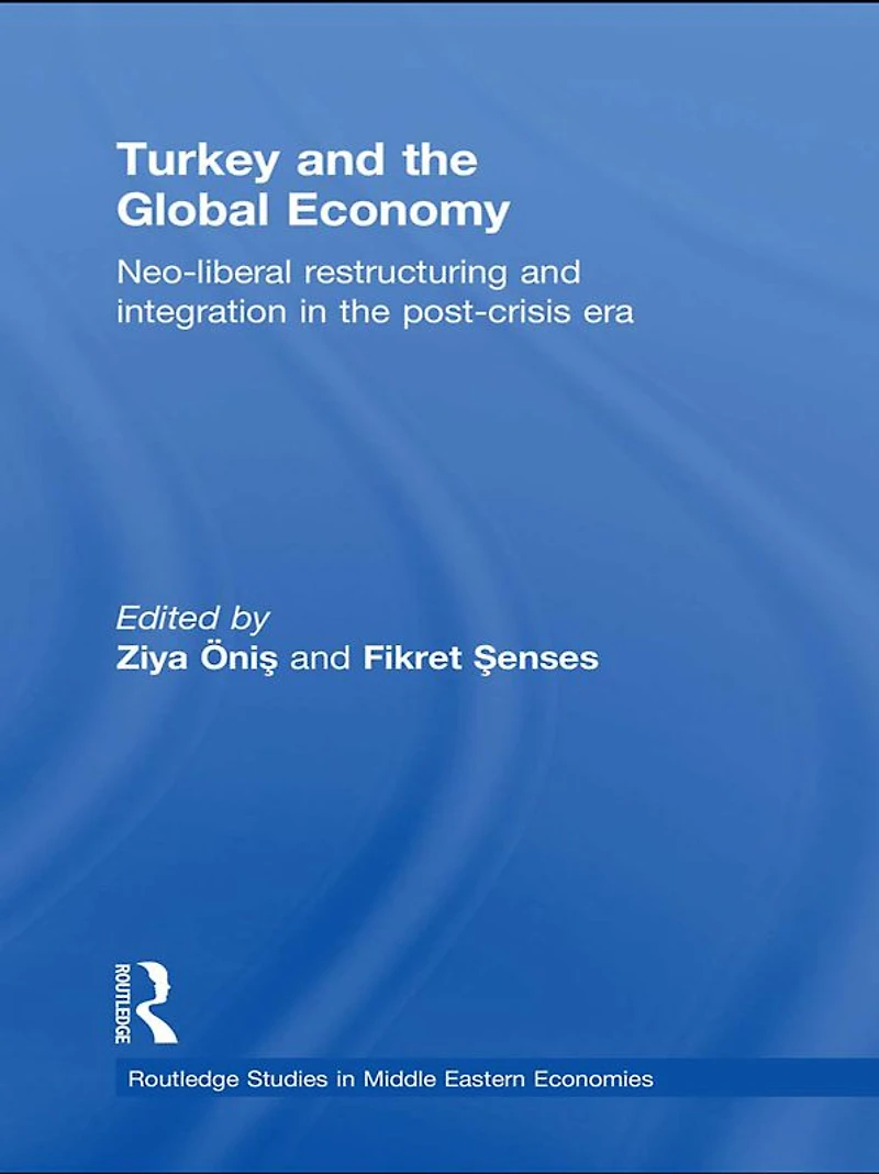 Turkey and the Global Economy: Neo-Liberal Restructuring Integration Post-Crisis Era