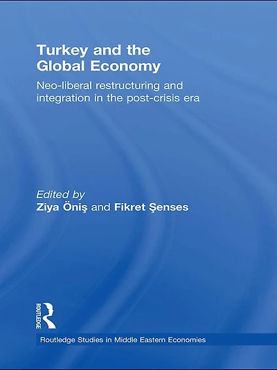 Turkey and the Global Economy: Neo-Liberal Restructuring Integration Post-Crisis Era