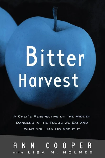 Bitter Harvest: A Chef's Perspective on the Hidden Danger Foods We Eat and What You Can Do About It